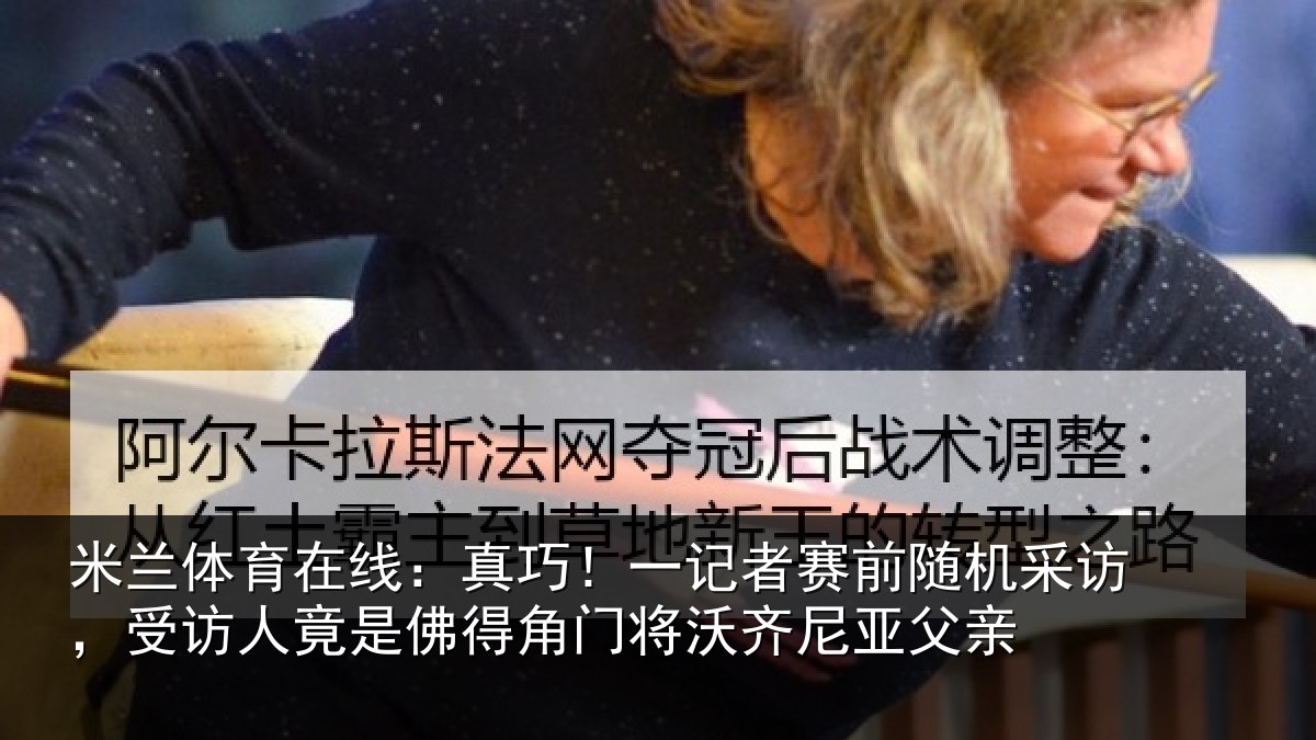 米兰体育在线：真巧！一记者赛前随机采访，受访人竟是佛得角门将沃齐尼亚父亲